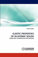 ELASTIC PROPERTIES OF DI-ATOMIC SOLIDS: UNDER HIGH TEMPERATURE AND PRESSURE 3844306617 Book Cover