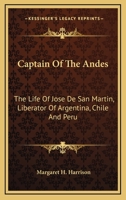 Captain Of The Andes: The Life Of Jose De San Martin, Liberator Of Argentina, Chile And Peru 1164496417 Book Cover