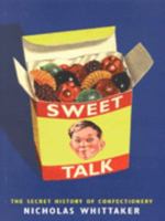 Sweet Talk: The Secret History of Confectionery 0575065559 Book Cover