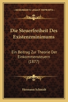 Die Steuerfreiheit Des Existenzminimums: Ein Beitrag Zur Theorie Der Einkommensteuern (1877) 1141294362 Book Cover