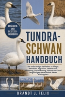 TUNDRA-SCHWAN HANDBUCH: Der vollständige Leitfaden zu Pflege, Verhalten, Migration, Lebensraum, Fütterung, Fortpflanzung, Naturschutz und langfristigem Verständnis dieser Wildvogelart B0H1GXHLBQ Book Cover