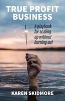 True Profit Business: How to play your bigger game without burning out 1788600843 Book Cover