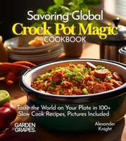 Savoring Global Crock Pot Magic Cookbook: From Mexican Carnitas, Chinese Five-Spice Chicken To Vietnamese Pho, Taste the World on Your Plate With 100+ ... Pictures Included (Slow Cooker Collection) B0FQ2HXMFB Book Cover