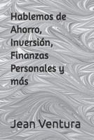 Hablemos de Ahorro, Inversión, Finanzas Personales y más B0B92FZQS3 Book Cover