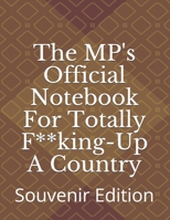 The MP's Official Notebook For Totally F**king-Up A Country: Souvenir Edition 1695753607 Book Cover