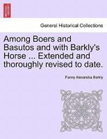 Among Boers and Basutos and with Barkly's Horse ... Extended and thoroughly revised to date. 1241490201 Book Cover