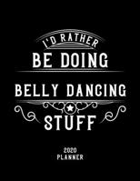 I'd Rather Be Doing Belly Dancing Stuff 2020 Planner: Belly Dancing Fan 2020 Planner, Funny Design, 2020 Planner for Belly Dancing Lover, Christmas Gift for Belly Dancing Lover 1678670782 Book Cover