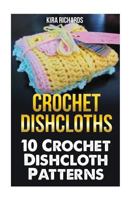 Crochet Dishcloths: 10 Crochet Dishcloth Patterns 1542825164 Book Cover