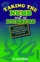 Taking the Numb Out of Numbers: Creative Ideas for Parents and Teachers to Help Children Understand and Enjoy Math(Revised Edition) 1895997089 Book Cover