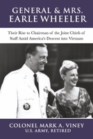 General & Mrs. Earle Wheeler: Their Rise to Chairman of the Joint Chiefs of Staff Amid America's Descent into Vietnam (1) 1667809024 Book Cover