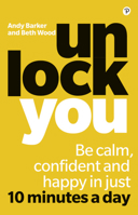 Unlock You: Be Calm, Confident and Happy in Just 10 Minutes a Day 1292251123 Book Cover