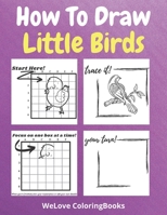 How To Draw Little Birds: A Step-by-Step Drawing and Activity Book for Kids to Learn to Draw Little Birds 1716286484 Book Cover