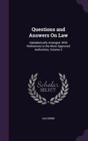 Questions and Answers On Law: Alphabetically Arranged. With References to the Most Approved Authorities, Volume 3 1357314833 Book Cover
