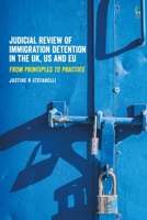 Judicial Review of Immigration Detention in the Uk, Us and Eu: From Principles to Practice 1509953590 Book Cover