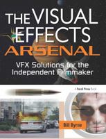 The Visual Effects Arsenal: VFX Solutions for the Independent Filmmaker [With DVD ROM] 0240811356 Book Cover