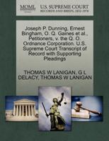 Joseph P. Dunning, Ernest Bingham, O. Q. Gaines et al., Petitioners, v. the Q. O. Ordnance Corporation. U.S. Supreme Court Transcript of Record with Supporting Pleadings 1270425099 Book Cover