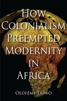 How Colonialism Preempted Modernity in Africa 0253221307 Book Cover
