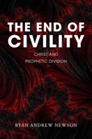 The End of Civility: Christ and Prophetic Division 1481319019 Book Cover