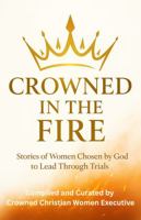 Crowned in the Fire: Stories of Women Chosen by God to Lead Through Trials B0GS38VS59 Book Cover
