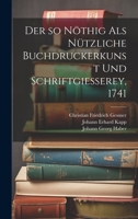 Der so nöthig als nützliche Buchdruckerkunst und Schriftgiesserey, 1741 1021835722 Book Cover