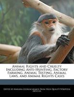 Animal Rights and Cruelty Including Anti-Hunting, Factory Farming, Animal Testing, Animal Laws, and Animal Rights Cases 124159080X Book Cover