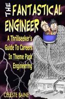 The Fantastical Engineer : A Thrillseeker's Guide to Careers in Theme Park Engineering 0966476328 Book Cover