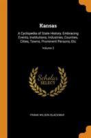 Kansas: A Cyclopedia of State History, Embracing Events, Institutions, Industries, Counties, Cities, Towns, Prominent Persons, Etc; Volume 2 0344490017 Book Cover