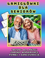 LAMIGLÓWKI DLA SENIORÓW.TRENING DLA MÓZGU.ZADANIA WSPIERAJACE PAMIEC I KONCENTRACJE.: ROZRYWKA I ZABAWA DLA LUDZI STARSZYCH.RÓZNE POZIMY TRUDNOSCI. (Polish Edition) B0DVSQY9PQ Book Cover