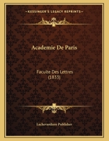 Academie De Paris: Faculte Des Lettres (1833) 1166679357 Book Cover