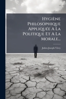 Hygi�ne Philosophique, Appliqu�e � La Politique Et � La Morale 0270511423 Book Cover