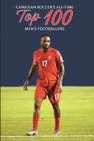 Canadian Soccer's Top 100 Men's Footballers 1738346927 Book Cover