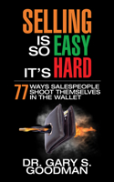 Selling is So Easy, It's Hard: 77 Ways Salespeople Shoot Themselves in the Wallet 1722501944 Book Cover