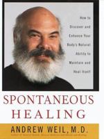 Spontaneous Healing: How to Discover and Embrace Your Body's Natural Ability to Maintain and Heal Itself