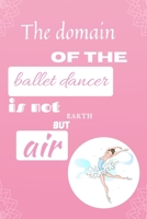 The domain of the ballet dancer is not earth but air.: Ballet notebook, lined journal notebook for girls, large 6 x 9 inch, 110 lined pages 1679943820 Book Cover