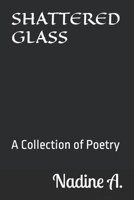 SHATTERED GLASS: A Collection of Poetry about the Broken Pieces of me 1718020686 Book Cover