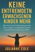 KEINE ENTFREMDETEN ERWACHSENEN KINDER MEHR: Wie man mit der Entfremdung von den Eltern umgeht, Schuldgefühle loslässt und persönliches Wachstum fördert (German Edition) B0FPDB774W Book Cover