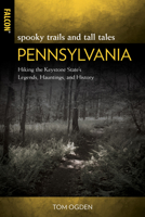 Spooky Trails and Tall Tales Pennsylvania: Hiking the Keystone State’s Legends, Hauntings, and History 1493058789 Book Cover