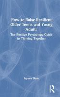 How to Raise Resilient Older Teens and Young Adults: The Positive Psychology Guide to Thriving Together 1041127146 Book Cover