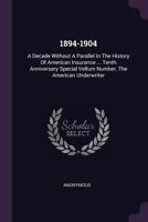 1894-1904; A Decade Without a Parallel in the History of American Insurance; Tenth Anniversary, Special Vellum Number the American Underwriter 1355906415 Book Cover