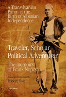 Traveler, Scholar, Political Adventurer: A Transylvanian Baron at the Birth of Albanian Independence: The Memoirs of Franz Nopcsa 9633861047 Book Cover