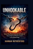 UNHOOKABLE: How to Stop Being Emotionally Recruitable by Toxic People and Regain Control in Any Relationship B0GN5DNQHJ Book Cover