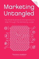 Marketing Untangled: The Small Business & Entrepreneur's Map Through the Marketing Jungle 9935923401 Book Cover