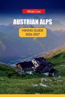 AUSTRIAN ALPS HIKING GUIDE 2026: Step by Step Hut Booking, Monthly Trail Planning and Hidden Valley Routes for First-Time Visitors (Trailblazer’s Ultimate Hiking Guides) B0H4CYFTBH Book Cover