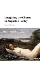 Imagining the Chorus in Augustan Poetry 131663860X Book Cover
