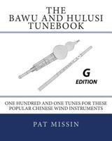 The Bawu and Hulusi Tunebook - G Edition: One Hundred and One Tunes for These Popular Chinese Wind Instruments 147014154X Book Cover