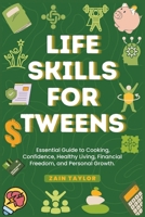 Life Skills for Tweens: Essential Guide to Cooking, Confidence, Healthy Living, Financial Freedom, and Personal Growth B0DT98JNHP Book Cover
