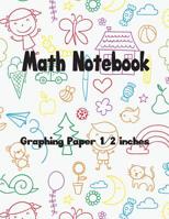 Math Notebook: 1/2 Squared Graphing Paper, 2 Square per inch: Graph, Grid, write drawing note, Math Diary Worksheet Composition 1099868041 Book Cover