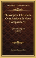 Philosophia Christiana Cvm Antiqva Et Nova Comparata V1: Dynamilogiae (1862) 1167578635 Book Cover