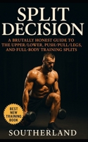 Split Decision: A No-BS Guide to Full-Body, Upper/Lower, and Push/Pull/Legs Splits for Lifters Who Want Results, Not Hype: Confused by training splits? You’re not alone—and it's not your fault. B0FFZFBN97 Book Cover