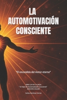 LA AUTOMOTIVACIÓN CONSCIENTE: "El encendido del motor eterno" (El Viaje del Autoempleado Consciente) (Spanish Edition) B0FPXJ12K5 Book Cover